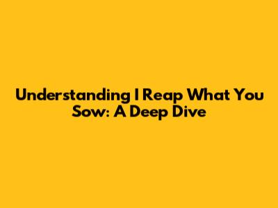 Understanding 'I Reap What You Sow': A Deep Dive