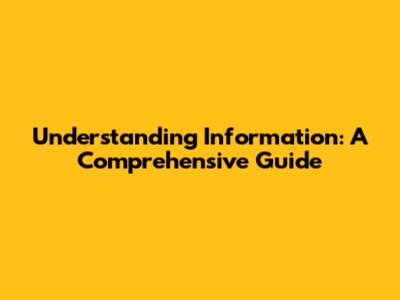 Understanding Information: A Comprehensive Guide