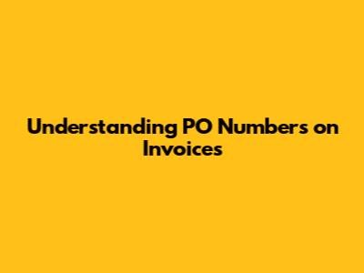Understanding PO Numbers on Invoices