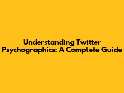 Understanding Twitter Psychographics: A Complete Guide