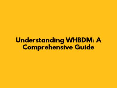 Understanding WHBDM: A Comprehensive Guide