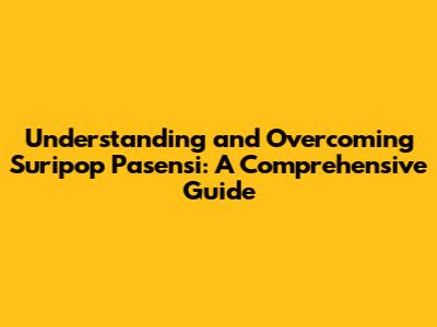 Understanding and Overcoming Suripop Pasensi: A Comprehensive Guide