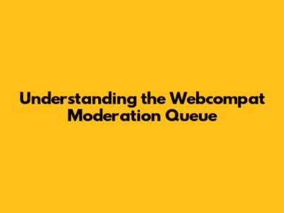Understanding the Webcompat Moderation Queue