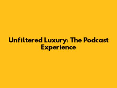 Unfiltered Luxury: The Podcast Experience