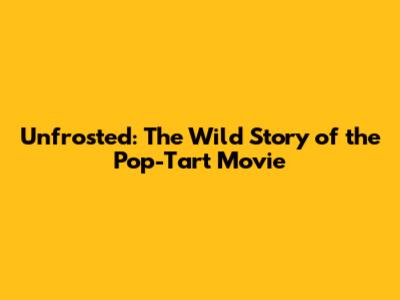 Unfrosted: The Wild Story of the Pop-Tart Movie