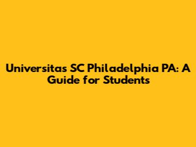 Universitas SC Philadelphia PA: A Guide for Students