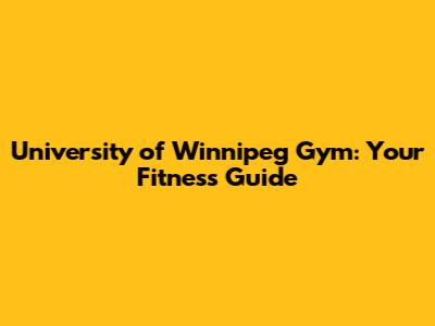 University of Winnipeg Gym: Your Fitness Guide