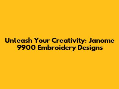 Unleash Your Creativity: Janome 9900 Embroidery Designs