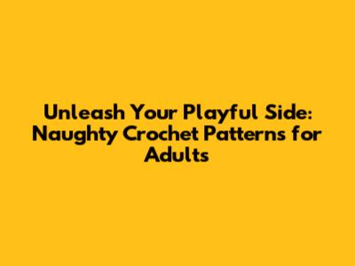 Unleash Your Playful Side: Naughty Crochet Patterns for Adults