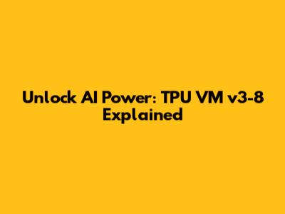 Unlock AI Power: TPU VM v3-8 Explained