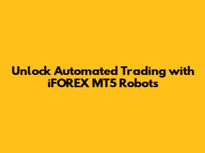 Unlock Automated Trading with iFOREX MT5 Robots