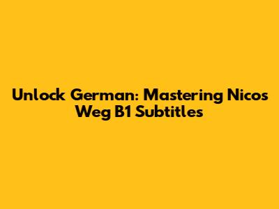 Unlock German: Mastering Nicos Weg B1 Subtitles