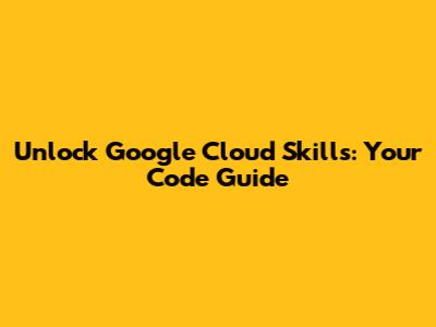 Unlock Google Cloud Skills: Your Code Guide