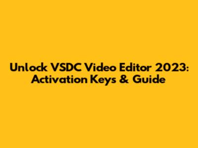 Unlock VSDC Video Editor 2023: Activation Keys & Guide
