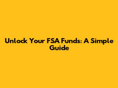 Unlock Your FSA Funds: A Simple Guide