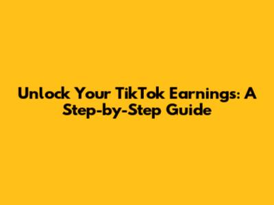 Unlock Your TikTok Earnings: A Step-by-Step Guide