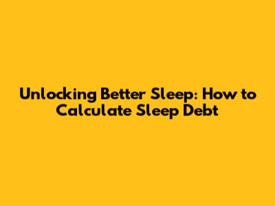 Unlocking Better Sleep: How to Calculate Sleep Debt