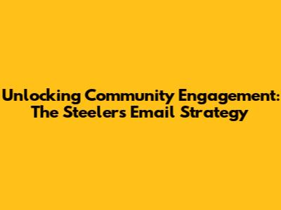 Unlocking Community Engagement: The Steelers' Email Strategy