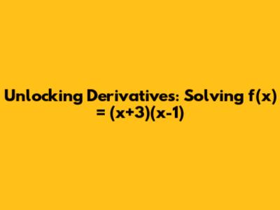 Unlocking Derivatives: Solving f(x) = (x+3)(x-1)