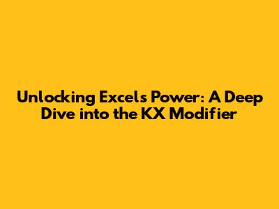 Unlocking Excel's Power: A Deep Dive into the KX Modifier