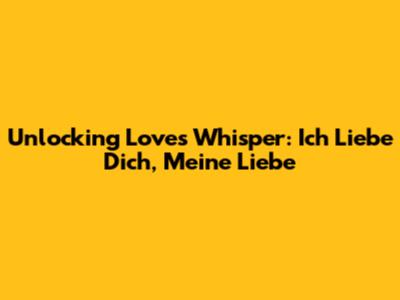 Unlocking Love's Whisper: 'Ich Liebe Dich, Meine Liebe'