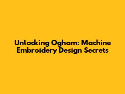 Unlocking Ogham: Machine Embroidery Design Secrets