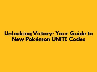 Unlocking Victory: Your Guide to New Pokémon UNITE Codes