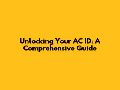 Unlocking Your AC ID: A Comprehensive Guide