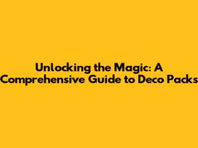 Unlocking the Magic: A Comprehensive Guide to Deco Packs