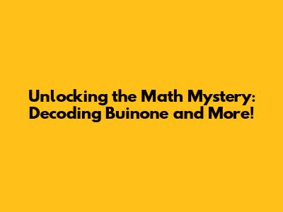 Unlocking the Math Mystery: Decoding 'Buinone' and More!