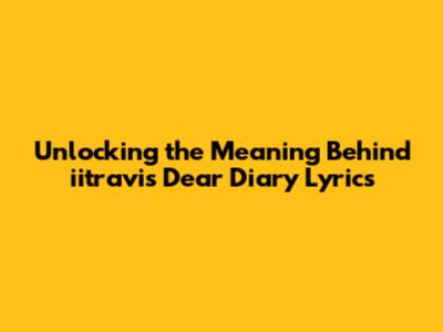 Unlocking the Meaning Behind iitravis' "Dear Diary" Lyrics