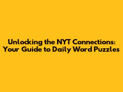 Unlocking the NYT Connections: Your Guide to Daily Word Puzzles