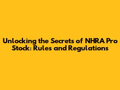 Unlocking the Secrets of NHRA Pro Stock: Rules and Regulations