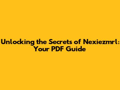 Unlocking the Secrets of Nexiezmrl: Your PDF Guide