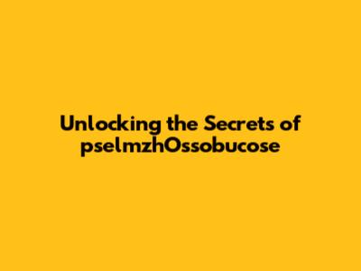 Unlocking the Secrets of pselmzhOssobucose
