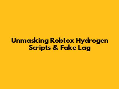 Unmasking Roblox Hydrogen Scripts & Fake Lag