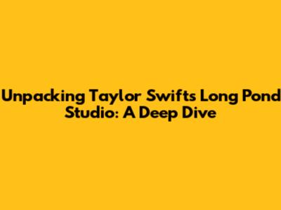 Unpacking Taylor Swift's Long Pond Studio: A Deep Dive