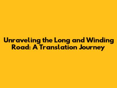 Unraveling the Long and Winding Road: A Translation Journey