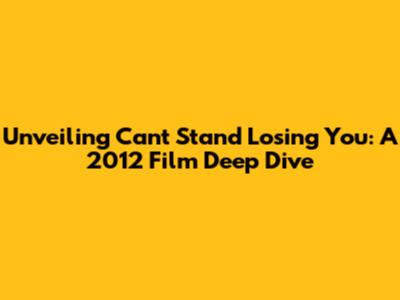 Unveiling 'Can't Stand Losing You': A 2012 Film Deep Dive
