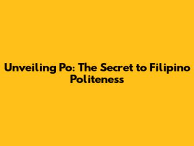 Unveiling 'Po': The Secret to Filipino Politeness