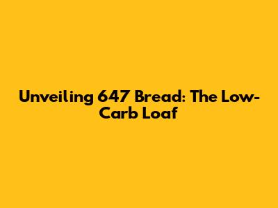 Unveiling 647 Bread: The Low-Carb Loaf
