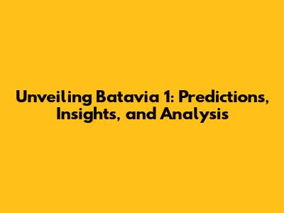 Unveiling Batavia 1: Predictions, Insights, and Analysis