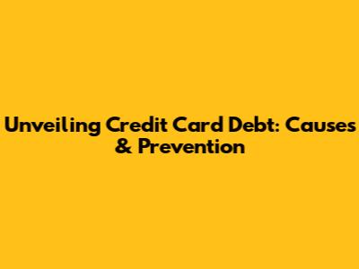 Unveiling Credit Card Debt: Causes & Prevention