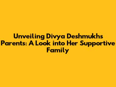 Unveiling Divya Deshmukh's Parents: A Look into Her Supportive Family