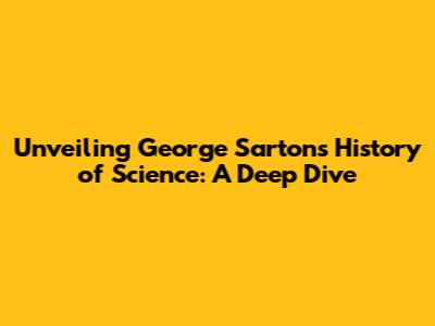 Unveiling George Sarton's History of Science: A Deep Dive