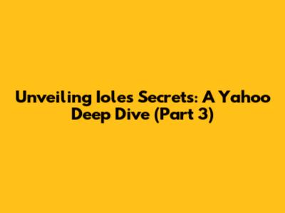 Unveiling Iole's Secrets: A Yahoo Deep Dive (Part 3)