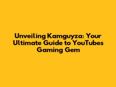 Unveiling Kamguyza: Your Ultimate Guide to YouTube's Gaming Gem