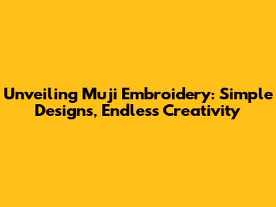 Unveiling Muji Embroidery: Simple Designs, Endless Creativity