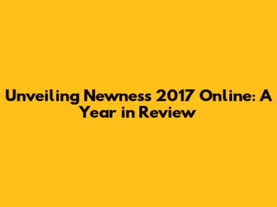 Unveiling Newness 2017 Online: A Year in Review