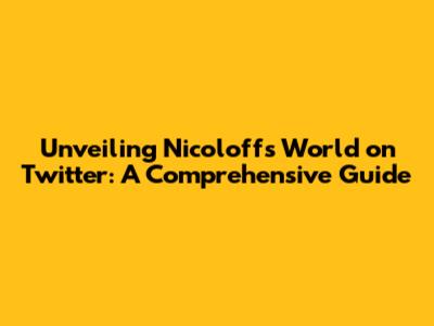 Unveiling Nicoloff's World on Twitter: A Comprehensive Guide